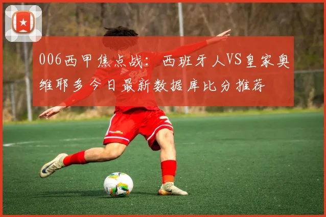 006西甲焦点战：西班牙人VS皇家奥维耶多今日最新数据库比分推荐